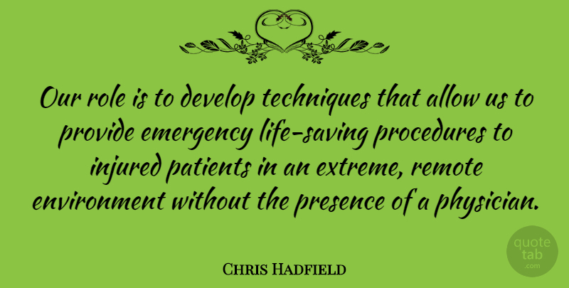 Chris Hadfield Quote About Technique, Physicians, Roles: Our Role Is To Develop...