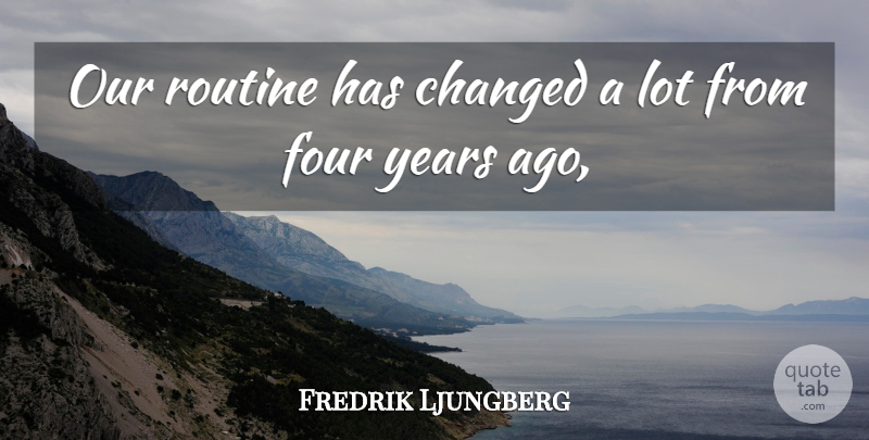 Fredrik Ljungberg Quote About Changed, Four, Routine: Our Routine Has Changed A...