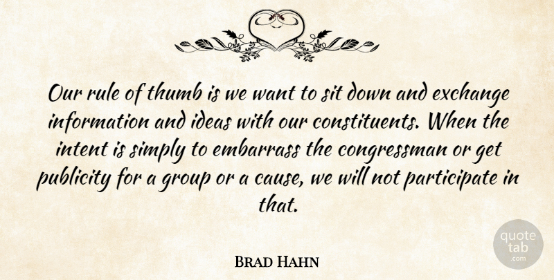 Brad Hahn Quote About Congress, Embarrass, Exchange, Group, Ideas: Our Rule Of Thumb Is...