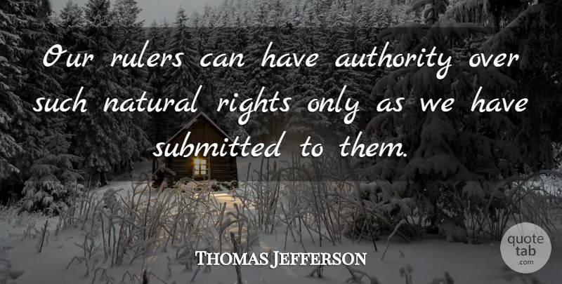 Thomas Jefferson Quote About Rights, Natural, Authority: Our Rulers Can Have Authority...
