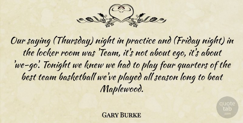 Gary Burke Quote About Basketball, Beat, Best, Ego, Four: Our Saying Thursday Night In...