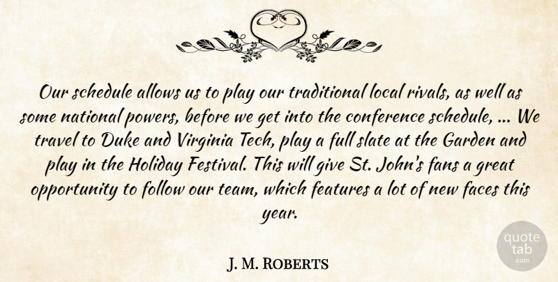 J. M. Roberts Quote About Conference, Duke, Faces, Fans, Features: Our Schedule Allows Us To...