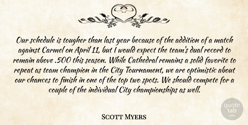 Scott Myers Quote About Above, Addition, Against, April, Cathedral: Our Schedule Is Tougher Than...