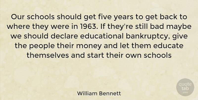 William Bennett Quote About Education, School, Years: Our Schools Should Get Five...