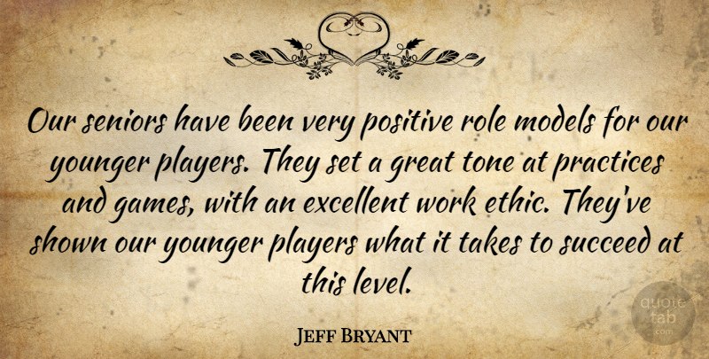 Jeff Bryant Quote About Excellent, Great, Models, Players, Positive: Our Seniors Have Been Very...