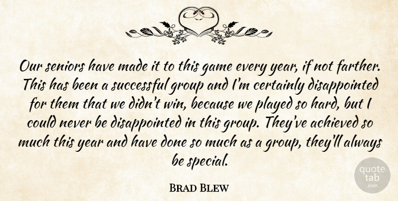 Brad Blew Quote About Achieved, Certainly, Game, Group, Played: Our Seniors Have Made It...