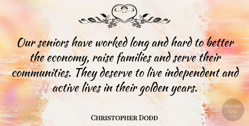 Christopher Dodd Quote About Senior, Independent, Years: Our Seniors Have Worked Long...