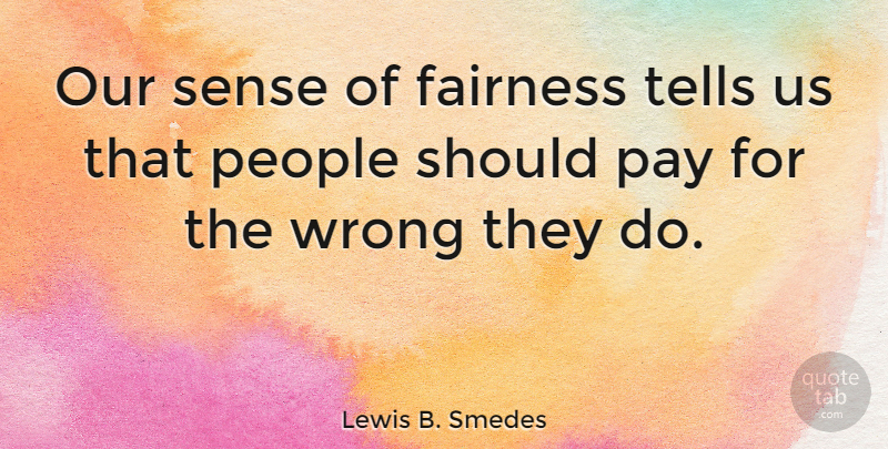 Lewis B. Smedes Quote About People, Tells: Our Sense Of Fairness Tells...