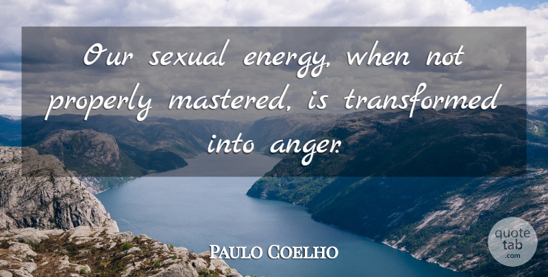 Paulo Coelho Quote About Energy, Transformed: Our Sexual Energy When Not...