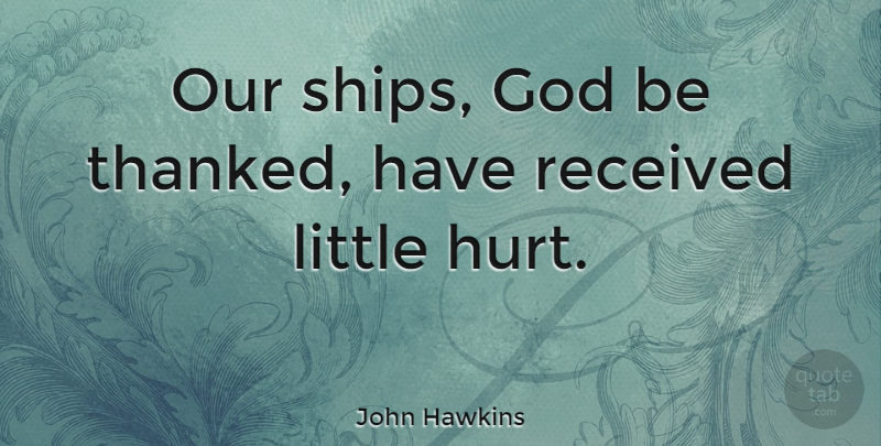 John Hawkins Quote About God, Received: Our Ships God Be Thanked...