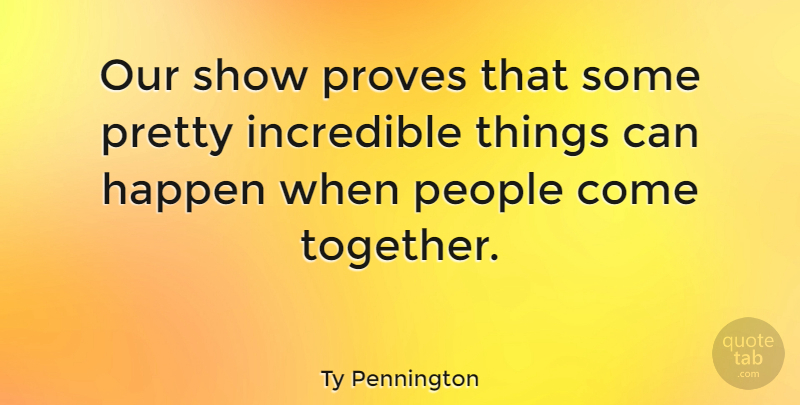 Ty Pennington Quote About American Entertainer, People, Proves: Our Show Proves That Some...