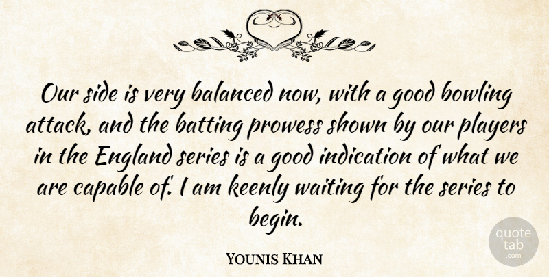 Younis Khan Quote About Balanced, Batting, Bowling, Capable, England: Our Side Is Very Balanced...