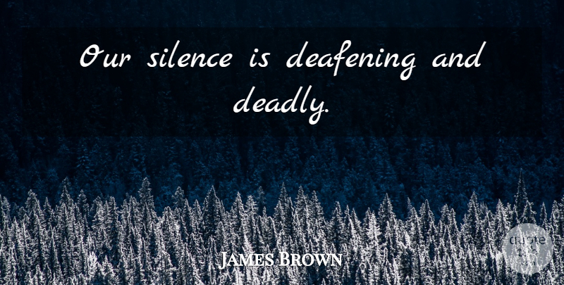 James Brown Quote About Silence, Domestic Violence, Violence: Our Silence Is Deafening And...