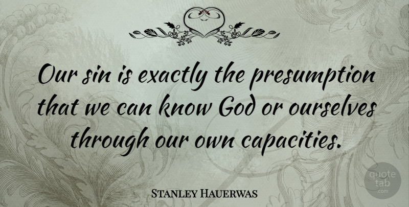 Stanley Hauerwas Quote About Exactly, God: Our Sin Is Exactly The...