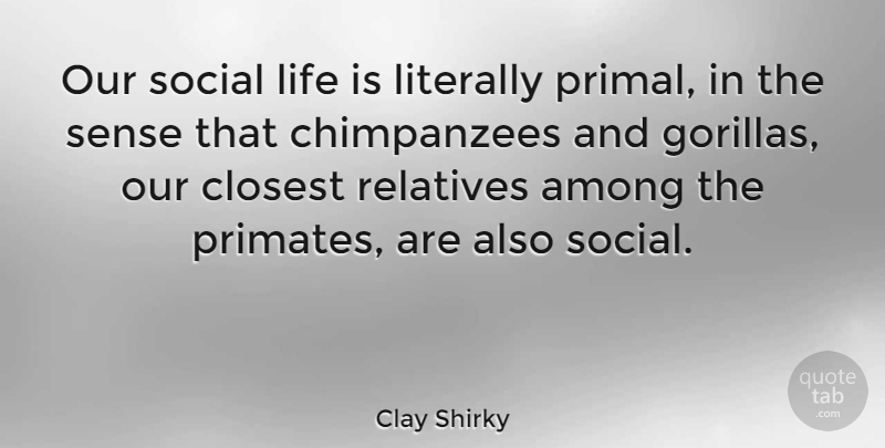 Clay Shirky Quote About Gorillas, Life Is, Social: Our Social Life Is Literally...