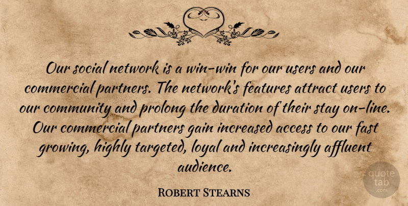 Robert Stearns Quote About Access, Affluent, Attract, Commercial, Community: Our Social Network Is A...