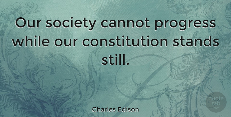 Charles Edison Quote About Progress, Our Society, Constitution: Our Society Cannot Progress While...