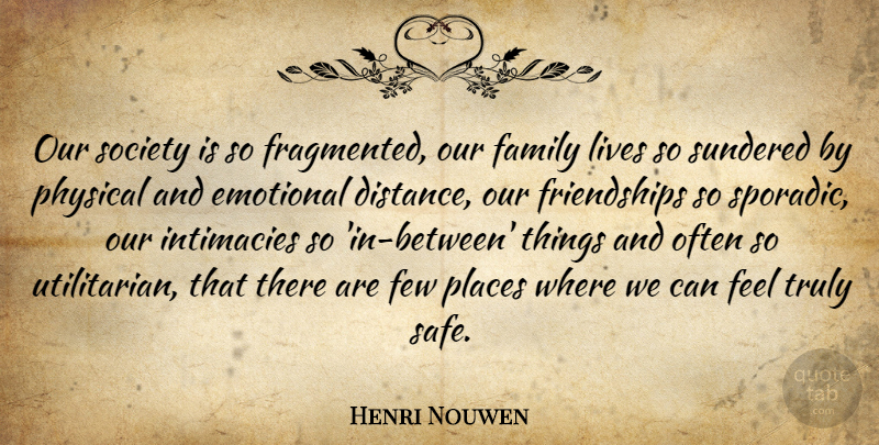 Henri Nouwen Quote About Distance, Emotional, Safe: Our Society Is So Fragmented...