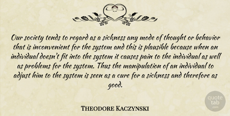 Theodore Kaczynski Quote About Pain, Our Society, Manipulation: Our Society Tends To Regard...