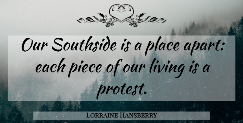 Lorraine Hansberry Quote About Pieces, Protest: Our Southside Is A Place...