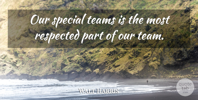Walt Harris Quote About Respected, Special, Teams: Our Special Teams Is The...