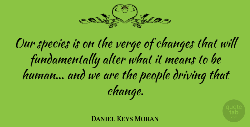 Daniel Keys Moran Quote About Mean, People, Driving: Our Species Is On The...