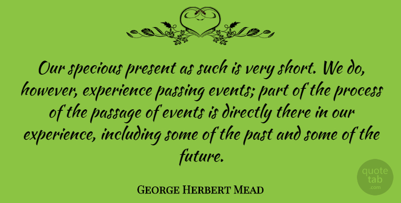 George Herbert Mead Quote About Directly, Events, Experience, Future, Including: Our Specious Present As Such...