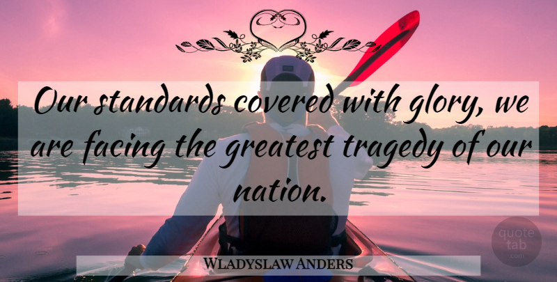 Wladyslaw Anders Quote About Covered, Facing, Glory, Greatest, Standards: Our Standards Covered With Glory...