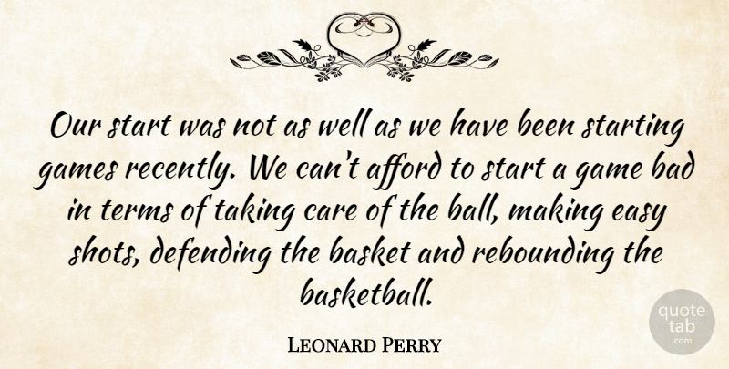 Leonard Perry Quote About Afford, Bad, Basket, Care, Defending: Our Start Was Not As...