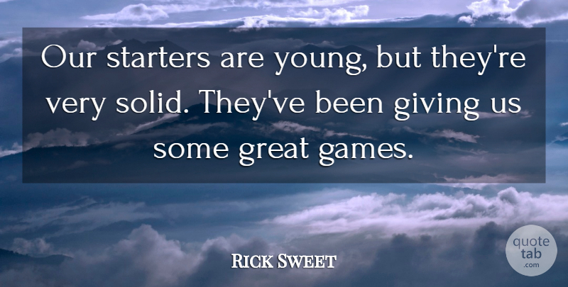 Rick Sweet Quote About Giving, Great, Starters: Our Starters Are Young But...