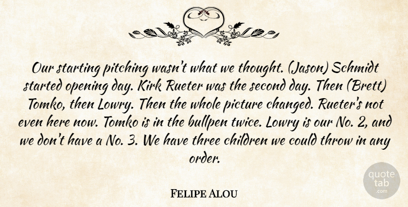 Felipe Alou Quote About Bullpen, Children, Kirk, Opening, Picture: Our Starting Pitching Wasnt What...