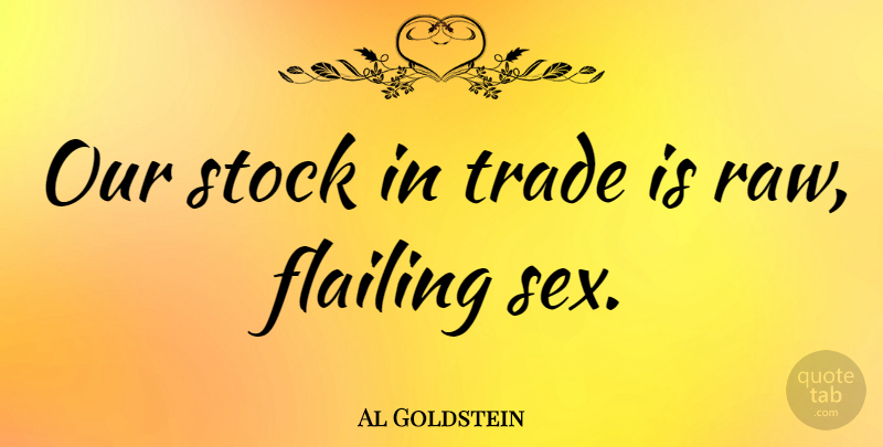 Al Goldstein Quote About Sex, Flailing, Trade: Our Stock In Trade Is...