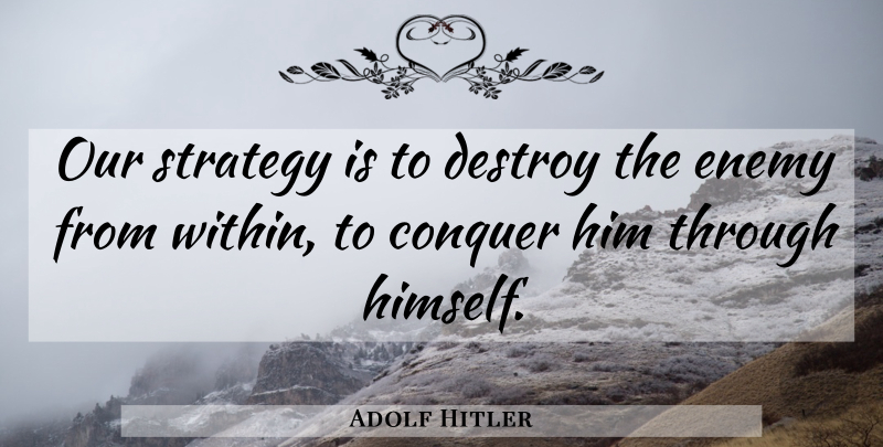 Adolf Hitler Quote About Military, Enemy, Dictator: Our Strategy Is To Destroy...