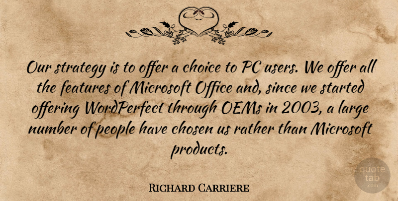 Richard Carriere Quote About Choice, Chosen, Features, Large, Microsoft: Our Strategy Is To Offer...