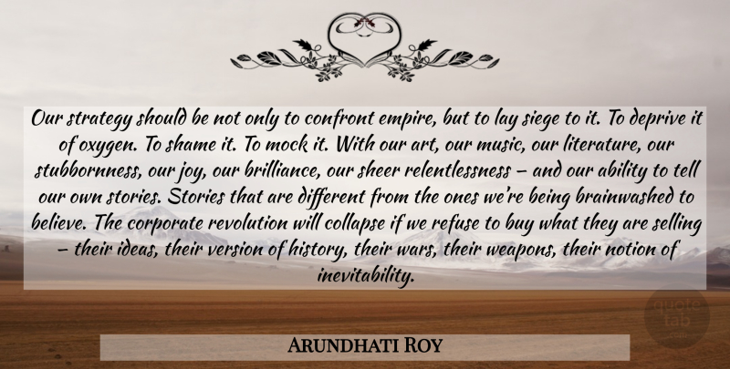 Arundhati Roy Quote About Art, War, Believe: Our Strategy Should Be Not...