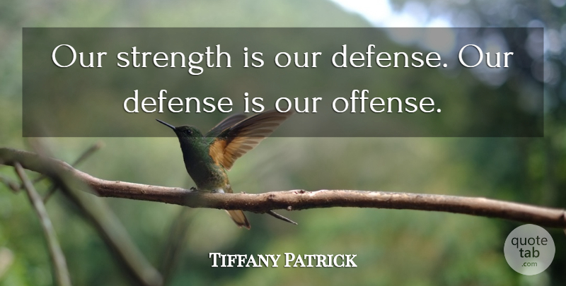 Tiffany Patrick Quote About Defense, Strength: Our Strength Is Our Defense...