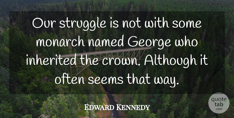 Edward Kennedy Quote About Struggle, Way, Crowns: Our Struggle Is Not With...