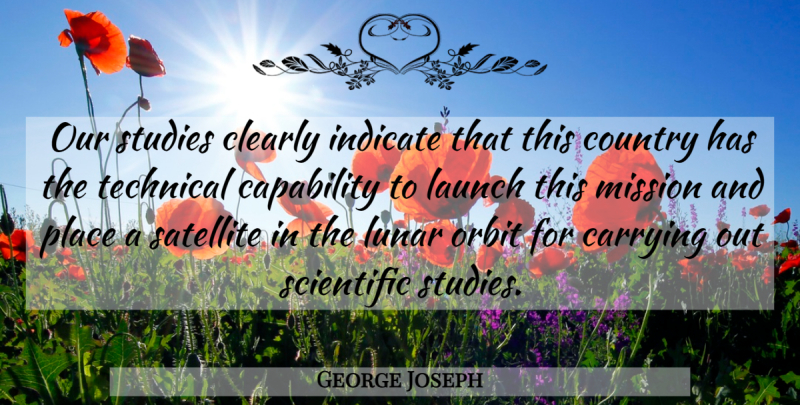 George Joseph Quote About Capability, Carrying, Clearly, Country, Indicate: Our Studies Clearly Indicate That...
