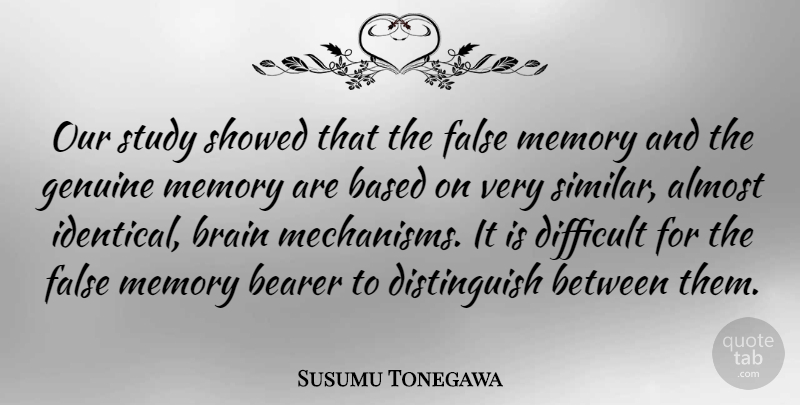 Susumu Tonegawa Quote About Almost, Based, Bearer, False, Genuine: Our Study Showed That The...