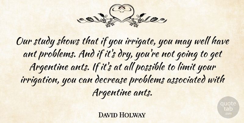 David Holway Quote About Ant, Associated, Decrease, Limit, Possible: Our Study Shows That If...