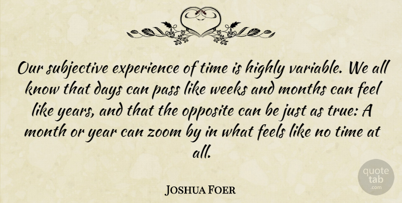 Joshua Foer Quote About Days, Experience, Feels, Highly, Months: Our Subjective Experience Of Time...