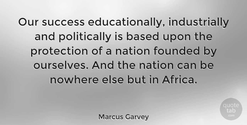 Marcus Garvey Quote About Protection, Nations: Our Success Educationally Industrially And...