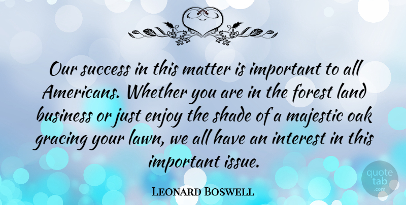 Leonard Boswell Quote About Business, Enjoy, Interest, Land, Majestic: Our Success In This Matter...