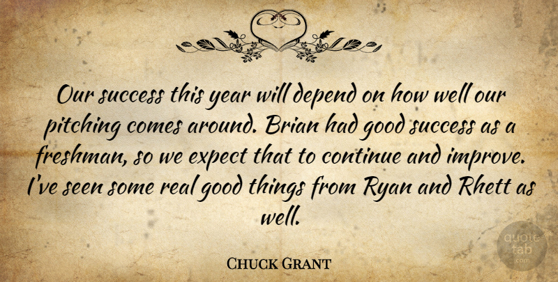 Chuck Grant Quote About Brian, Continue, Depend, Expect, Good: Our Success This Year Will...