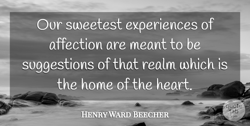 Henry Ward Beecher Quote About Heart, Home, Suggestions: Our Sweetest Experiences Of Affection...