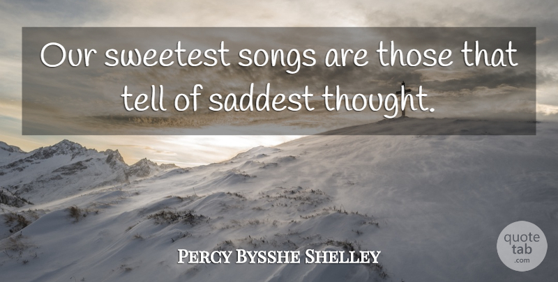 Percy Bysshe Shelley Quote About Sad, Song, Musical: Our Sweetest Songs Are Those...