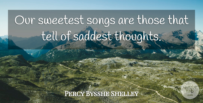 Percy Bysshe Shelley Quote About Saddest, Songs, Sweetest: Our Sweetest Songs Are Those...