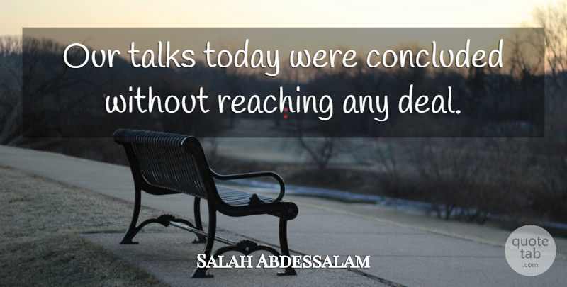 Salah Abdessalam Quote About Concluded, Reaching, Talks, Today: Our Talks Today Were Concluded...