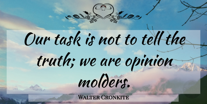 Walter Cronkite Quote About Tasks, Opinion, Telling The Truth: Our Task Is Not To...