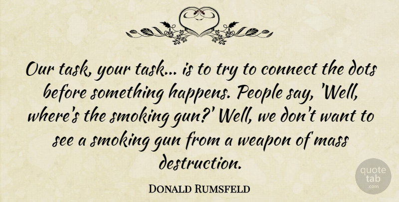 Donald Rumsfeld Quote About Gun, Mass Destruction, People: Our Task Your Task Is...